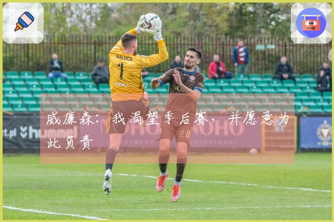 威廉森：我渴望季后赛，并愿意为此负责