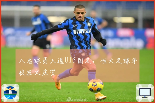 八名球员入选U15国足，恒大足球学校发文庆贺